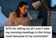 Woman Works From Home And Sometimes Has To Lead Meetings Really Early In The Morning, But Her Boyfriend Is Upset That These Meetings Wake Him Up