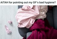 Man Can’t Stand His Girlfriend’s Poor Hygiene, And Then She Left A Mess In His Bathroom And That Was The Last Straw