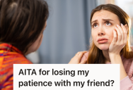 Her Friend Complains To Her About Her Life In College, But Whenever She Offers Advice, Her Friend Refuses To Take It