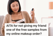 She Got Free Samples When She Ordered Some Makeup, But Her Friend Wants Her To Give Her The Freebies