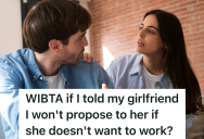 His Girlfriend Wants To Quit Her Job After They Get Married, But He Doesn’t Want To Marry Her If She’s Not Going To Work