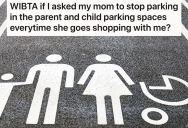 His Mom Always Parks In Parking Spots Reserved For Parents With Children, But He Doesn’t Think She Should Park There Since He’s Eighteen