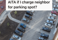 Woman Lets Her Neighbor Park In Her Reserved Spots For Free, But Now She Wants To Start Charging Her