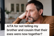 Man Finds Out That His Brother’s Ex And His Cousin’s Ex Are Secretly Dating Each Other, But He Agrees To Keep It From His Family