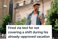 Manager Fires Employee For Refusing To Come To Work During An Already Approved Vacation, So The Former Employee Gets Another Job And Files For Unemployment