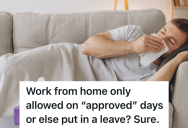 Manager Refused To Let Sick Employee Work From Home, So The Employee Took The Day Off And Refused To Do Any Work
