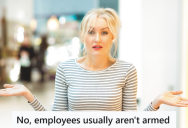 Clueless Lady Asked Armored Car Guard If He Knew Where To Locate A Random Object At A Store, But He Was Really Confused Because He Was Dressed Nothing Like A Store Employee