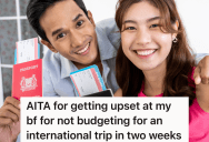 Couple Plan An International Trip Together, But The Girlfriend Doesn’t Think Her Boyfriend Budgeted Enough Money