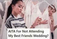 She Found Out That Her Best Friend Had Someone In Her Wedding Party She Didn’t Like, So She Decided To Not Attend The Ceremony At All