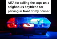 Woman Called The Cops On The Neighbor’s Boyfriend When He Parked In Front Of Her House, But Her Boyfriend Thinks She Made A Mistake