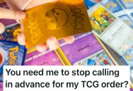 Collector Who Makes Frequent And Large Orders Is Told To Stop Calling Ahead, So He Does It Their Way And Proves It Makes No Sense