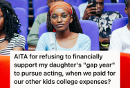 Parents Promised To Support Their Kids Through College, But When Their Youngest Wanted To Take A Gap Year To Pursue Acting, They Weren’t Sure They Wanted To Foot The Bill