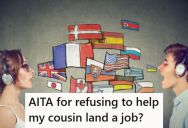 His Cousin Asked Him To Do The Language Translation Portion Of A Job Application For Her, But He Refused Because She Needs To Know How To Do It In The Job