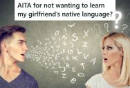His Girlfriend Asked Him To Learn To Speak Her Native Language, But He Said He’s Too Busy Right Now