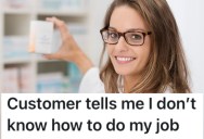 Customer Wouldn’t Believe Anything This Pharmacy Technician Said, So She Let Her Believe What She Wanted