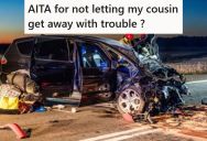 Her Unlicensed Cousin Crashed Her Car, And Thinks She Should Say She Was Driving Instead Of Making Him Pay For It