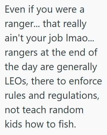 Comment 4 93 A Lady Demanded That He Let Her Kids Use His Equipment And Teach Them To Fish At A City Owned Lake, And When He Refused, She Got Upset Until He Said He Didnt Work There