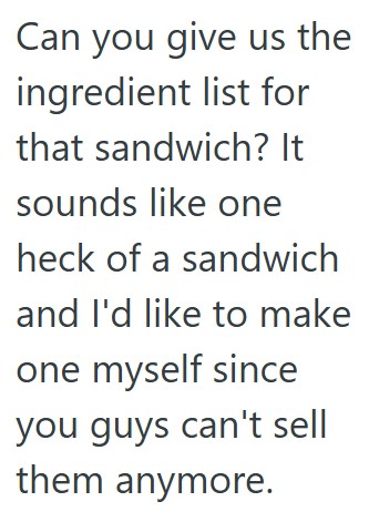 Comment 5 19 A Customer Wanted A Special Sandwich That This Shop Did Not Offer, But When The Workers Told Him This, He Got Irate And Threatened To Fight Them