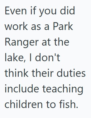 Comment 5 88 A Lady Demanded That He Let Her Kids Use His Equipment And Teach Them To Fish At A City Owned Lake, And When He Refused, She Got Upset Until He Said He Didnt Work There