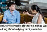 Grieving Sister Told Her Brother That His Fiancée Was Annoyed He Was Visiting Their Ill Grandma, And Now The Fiancée Won’t Speak To Her