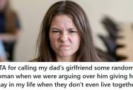Teen Called Her Dad’s Girlfriend “Some Random Woman” After Finding Out She Had A Say In Her Life Decisions, Which Led To A Heated Fight And Her Dad Demanding She Apologize