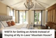 Wife Felt Uncomfortable At Her Husband’s Family Vacation Home, So She’s Contemplating Getting An AirBnb Instead