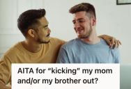 Man Asked His Mom And Brother To Move Out Of His House As He And His Boyfriend Will Be Moving In, But His Mom Flipped Out And Called Him Heartless