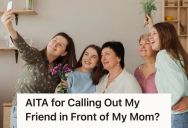 Woman Noticed That Her Friend Was Calling Her Mom By Her First Name Only, So She Confronted Her And Told Her She Was Being Disrespectful