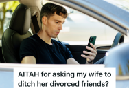 Man Accidentally Sees The Texts His Wife’s Divorced Friends Send Her, And Now He Wants Her To Stop Hanging Out With Them