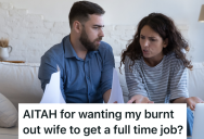 Husband Thinks His Wife Needs To Work Full Time So They Can Pay The Bills, But She Thinks He Should Get Two Jobs While She Works Part Time