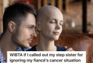 Man’s Family Never Offered To Help During His Fiancé’s Cancer Battle, But They Immediately Want To Help His Stepmom During Her Cancer Battle