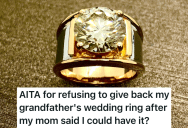 Woman Asks Her Mom If She Can Have Her Grandfather’s Ring, But After Originally Saying “Yes,” Her Mom Wants The Ring Back