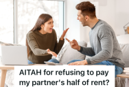 Woman Has Been Covering Her Partner’s Share Of The Rent For Several Months, But She Doesn’t Want To Cover For Him Anymore