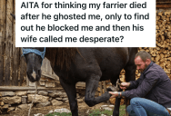 Woman Is Worried When Her Farrier Stops Responded To Her Texts, But His Wife Later Accuses Her Of Being “Desperate”