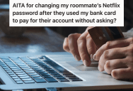 Man Pays For Netflix With Roommate’s Bank Card, So The Roommate Changes The Password