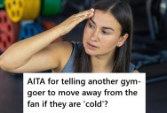 Woman Needs Extra Cooling During Weights Class Due To A Heart Condition, But A New Gym-Goer Complains To The Manager That She’s Cold And He Sides With Her