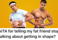 A Gym-Goer’s Friend Keeps Giving Up Trying To Get Into Shape, So He Told Him He Needs To Take Control Of His Life And Do It For Himself