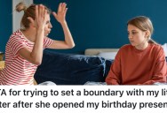A Twenty-Something’s Teenage Sister Opened Up One of Her Birthday Presents Without Her Permission, And She Told Her She Needs to Stop Thinking Her Things Belong to Her