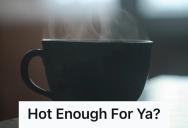 Barista Was Reprimanded By A Customer For Not Making His Coffee Hot Enough, So The Barista Turned Up The Heat And Let Karma Do The Rest