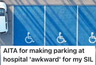 Disabled Woman’s Sister-In-Law Asked To Borrow Her Parking Badge, But She Refused To Give It To Her