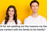A Woman’s Fiancee’s Family Wants to Know Why He Doesn’t Want Anything to Do With Them, But She Doesn’t Want to Be Involved With Them, Either