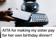 Brother Covers His Sister’s Birthday Dinners For Years, But This Time He Makes Her Pay The Bill For Her Expensive Drinks