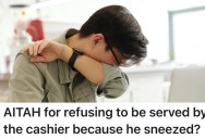 Shopper Sees A Cashier Sneeze Into His Hands And Wipe Them On His Pants, So She Asks Another Employee To Ring Her Up