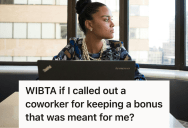 Employee’s Coworker Cashed In On A Bonus Meant For Them, So They Debated Whether To Call Them Out For Their Dishonesty