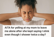 Teenager’s Mom Kept Saying She Smelled Bad Even After Showering, So She Finally Snapped And Told Her To Stop Making Her Feel Bad About Herself
