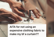Crafter Bought Expensive Fabric For Her Small Etsy Business, And Her Entitled Boyfriend Got Angry When She Refused To Use It To Make Him A Freebie