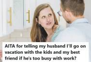 Wife Told Her Husband She’d Still Go On Their Family Vacation If He Was Too Busy With Work, So He Told Her She Was Being Unreasonable