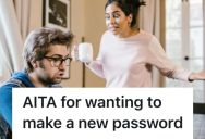 Boyfriend Wants To Change His Streaming Password Because He Also Uses It For Banking, But His Girlfriend Flipped Out On Him And Accused Him Of Not Trusting Her Family