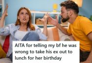 Her Boyfriend’s Ex-Wife Moved Back To Town, And He Took Her To Dinner For Her Birthday. Now His Girlfriend Is Telling Him He’s Wrong, But He Can’t See Why.