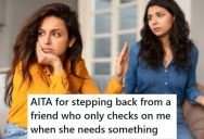 She Began To Distance Herself When She Noticed That Her Friend Only Reaches Out When She Needs Something. Now The Friend Is Calling Her “Cold.”